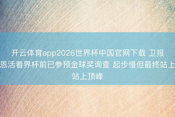 开云体育app2026世界杯中国官网下载 卫报：凯恩活着界杯前已参预金球奖询查 起步慢但最终站上顶峰