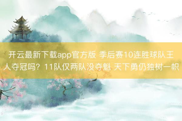开云最新下载app官方版 季后赛10连胜球队王人夺冠吗？11队仅两队没夺魁 天下勇仍独树一帜